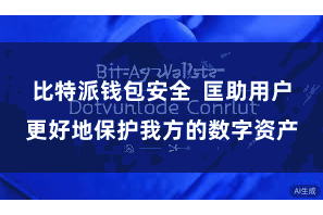 比特派钱包安全 匡助用户更好地保护我方的数字资产