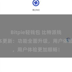 Bitpie轻钱包 比特派钱包最新版本更新：功能全面升级，用户体验更加顺畅！