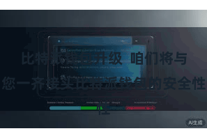 比特派钱包升级  咱们将与您一齐接头比特派钱包的安全性