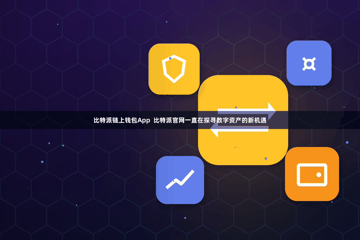 比特派链上钱包App  比特派官网一直在探寻数字资产的新机遇